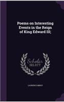 Poems on Interesting Events in the Reign of King Edward III;