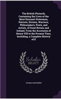 The British Plutarch, Containing the Lives of the Most Eminent Statesmen, Patriots, Divines, Warriors, Philosophers, Poets, and Artists, of Great Britain and Ireland, From the Accession of Henry VIII to the Present Time, Including, a Complete Histo