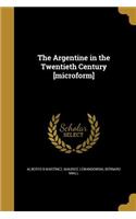 The Argentine in the Twentieth Century [Microform]