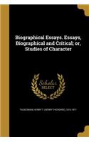 Biographical Essays. Essays, Biographical and Critical; or, Studies of Character