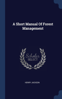 A Short Manual Of Forest Management