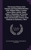 The Genuine History of the Inhuman and Unparalleled Murders of Mr. William Galley, a Custom-house Officer, and Mr. Daniel Chater, a Shoemaker, by Fourteen Notorious Smugglers, With the Trials and Execution of Seven of the Criminals at Chichester, 1