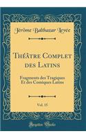 Thï¿½ï¿½tre Complet Des Latins, Vol. 15: Fragments Des Tragiques Et Des Comiques Latins (Classic Reprint)