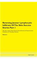 Reversing Jessner Lymphocytic Infiltrate Of The Skin: Success Stories Part 1 The Raw Vegan Plant-Based Detoxification & Regeneration Workbook for Healing Patients. Volume 6