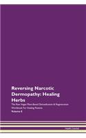 Reversing Narcotic Dermopathy: Healing Herbs The Raw Vegan Plant-Based Detoxification & Regeneration Workbook For Healing Patients Volume 8