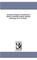 Romantic Passages in Southwestern History; Including Orations, Sketches and Essays. by A. B. Meek ...