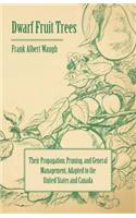 Dwarf Fruit Trees - Their Propagation, Pruning, and General Management, Adapted to the United States and Canada