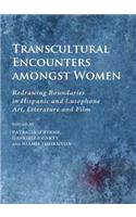 Transcultural Encounters Amongst Women: Redrawing Boundaries in Hispanic and Lusophone Art, Literature and Film