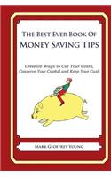 he Best Ever Book of Money Saving Tips: Creative Ways to Cut Your Costs, Conserve Your Capital And Keep Your Cash(English)