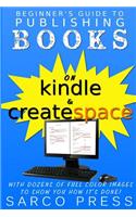 Beginner's Guide To Publishing Books On Kindle And Createspace