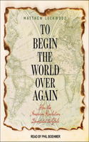 To Begin the World Over Again: How the American Revolution Devastated the Globe