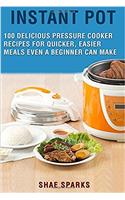 Instant Pot Electric Pressure Cooker Cookbook: 100+ Delicious Pressure Cooker Recipes for Quicker, Easier Meals Even a Beginner Can Make