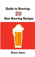 Guide to Brewing: 20 Best Brewing Recipes: (Home Brewing, Beer Making, Homemade Beer)