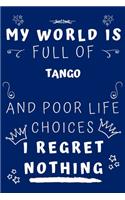 My World Is Full Of Tango And Poor Life Choices I Regret Nothing