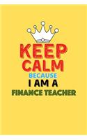 Keep Calm Because I Am A Finance Teacher - Funny Finance Teacher Notebook And Journal Gift