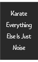 Karate Everything Else Is Just Noise: Lined Journal, 120 Pages, 6 x 9, Funny Karate Gift Idea, Black Matte Finish (Karate Everything Else Is Just Noise Journal)