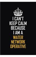 I Can't Keep Calm Because I Am A Water Network Operative