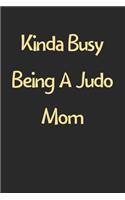 Kinda Busy Being A Judo Mom: Lined Journal, 120 Pages, 6 x 9, Funny Judo Gift Idea, Black Matte Finish (Kinda Busy Being A Judo Mom Journal)