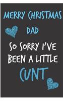 Merry Christmas Dad So Sorry I've Been A Little Cunt: From Son Daughter Child Kid - Rude Naughty Christmas Notebook For Him Dad - Funny Blank Book for Father, Uncle In law(Unique Alternative to a Greeti