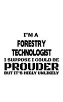 I'm A Forestry Technologist I Suppose I Could Be Prouder But It's Highly Unlikely: Best Forestry Technologist Notebook, Forestry Techno Worker Journal Gift, Diary, Doodle Gift or Notebook - 6 x 9 Compact Size, 109 Blank Lined Pages