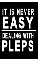 It is never easy dealing with pleps