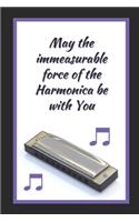 May The Immeasurable Force Of The Harmonica Be With You: Themed Novelty Lined Notebook / Journal To Write In Perfect Gift Item (6 x 9 inches)