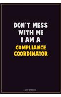 Don't Mess With Me, I Am A Compliance Coordinator: Career Motivational Quotes 6x9 120 Pages Blank Lined Notebook Journal