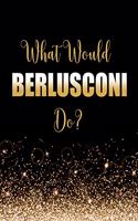 What Would Berlusconi Do?: Large Notebook/Diary/Journal for Writing 100 Pages, Gift for Fans of Silvio Berlusconi