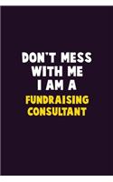 Don't Mess With Me, I Am A Fundraising Consultant: 6X9 Career Pride 120 pages Writing Notebooks