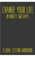 Change Your Life In Ninety Two Days A Goal Setting Workbook: Take the Challenge! Write your Goals Daily for 3 months and Achieve Your Dreams Life!