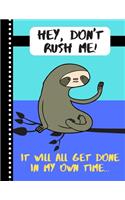 Hey, Don't Rush Me. It Will All Get Done In My Own Time: Funny Sloth Work Quote Gift - Sloth JOURNAL for Students, Teens and Office Workers