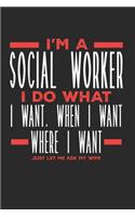 I'm a Social Worker I Do What I Want, When I Want, Where I Want. Just Let Me Ask My Wife: Lined Journal Notebook for Social Workers