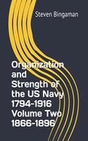 Organization and Strength of the US Navy 1794-1916 Volume Two 1866-1896