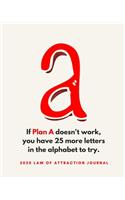 If Plan A Doesn't Work You Have 25 More Letters In The Alphabet To Try - 2020 Law Of Attraction Journal: 2020 Calendar . Weekly Planner . Manifesting Notebook
