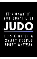 It's Okay If You Don't Like Judo It's Kind Of A Smart People Sport Anyway: Funny Journal Gift For Him / Her Athlete Softback Writing Book Notebook (6" x 9") 120 Lined Pages