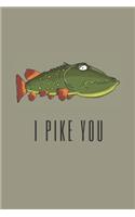 I pike you - Notebook: Fishing gifts for men, boys and him - Lined notebook/journal/dairy/logbook