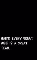 Behind Every Great Boss is a Great Team.