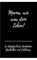 Mama, wie war dein Leben? Ein Notizbuch für Anekdoten, Geschichten und Erlebnisse.