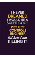 I Never Dreamed I Would Be A Super cool Project Controls Engineer But Here I Am Killing It: Career journal, notebook and writing journal for encouraging men, women and kids. A framework for building your career.