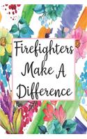 Firefighters Make A Difference: Blank Lined Journal For Firefighter Appreciation Gifts Floral Notebook