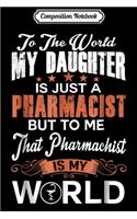 Composition Notebook: To The World My Daughter Is Just A Pharmacist Journal/Notebook Blank Lined Ruled 6x9 100 Pages