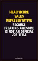 Healthcare Sales Representative, Because Freaking Awesome Is Not An Official Job Title: Career Motivational Quotes 6x9 120 Pages Blank Lined Notebook Journal