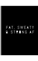 Fat, Sweaty & Strong AF: Funny Bodybuilding Training Weightlifting Wide Ruled Lined Notebook - 120 Pages 8.5x11 Composition