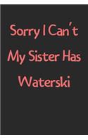 Sorry I Can't My Sister Has Waterski: Lined Journal, 120 Pages, 6 x 9, Funny Waterski Gift Idea, Black Matte Finish (Sorry I Can't My Sister Has Waterski Journal)