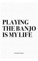 Playing The Banjo Is My Life: A 6x9 Inch Diary Notebook Journal With A Bold Text Font Slogan On A Matte Cover and 120 Blank Lined Pages Makes A Great Alternative To A Card