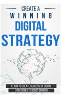 Create a Winning Digital Strategy: Learn to create Successful Digital Strategies to boost Growth