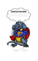 Super T-Rex Composition Book: College Ruled, 150 Pages, 7.44 X 9.69 Notebook