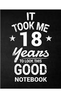 It Took Me 18 Years To Look This Good Notebook