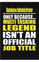 Database Administrator Only Because Multi Tasking Legend Isn't an Official Job Title