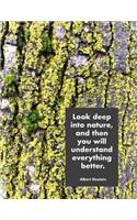 Look Deep Into Nature, and Then You Will Understand Everything Better. Albert Einstein
